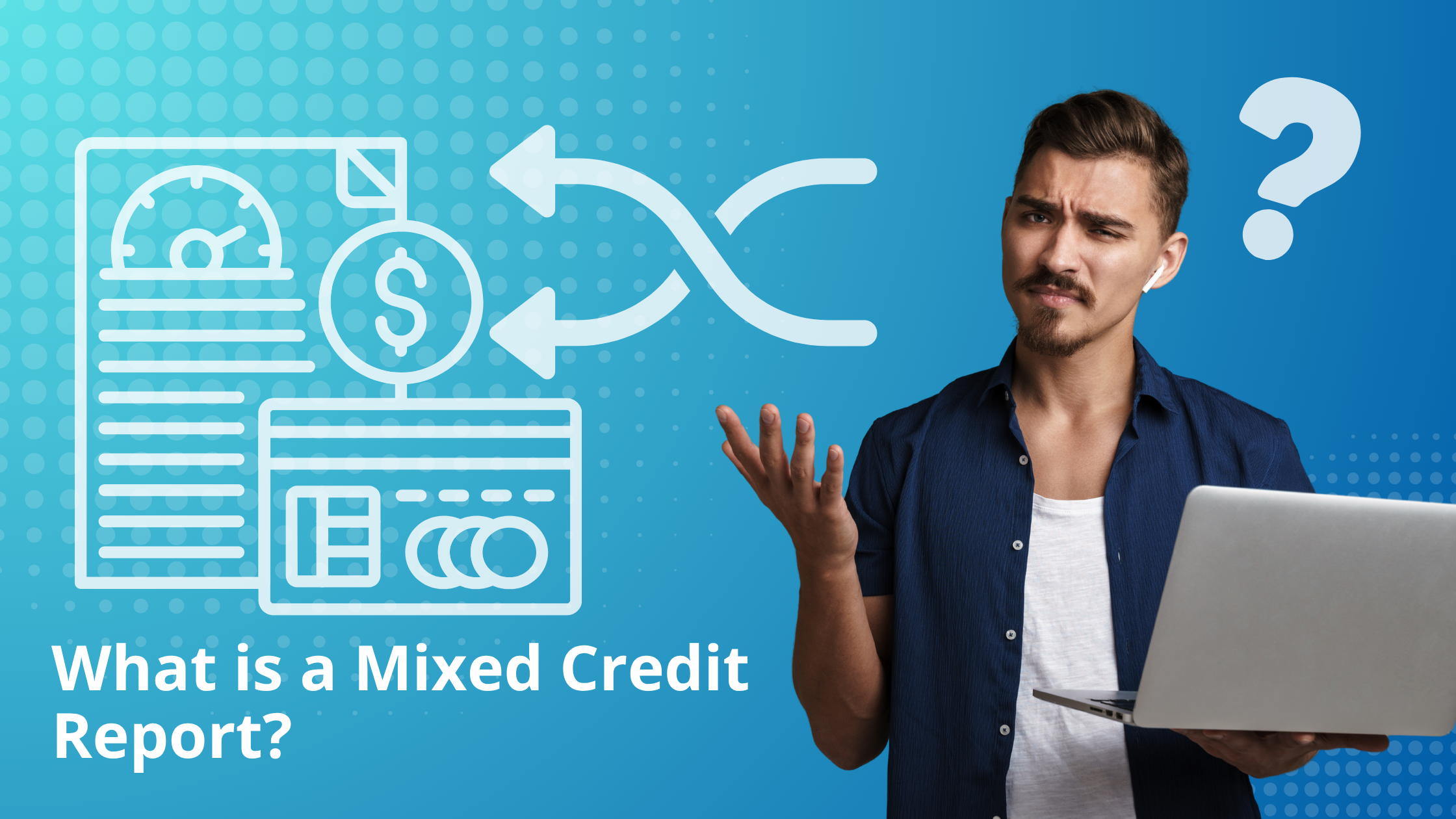 Man holding a laptop on a blue gradient background with white infographic credit-report icons and the text 'What is a Mixed Credit Report?'
